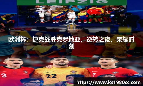 欧洲杯：捷克战胜克罗地亚，逆转之夜，荣耀时刻