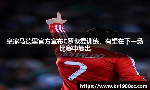 皇家马德里官方宣布C罗恢复训练，有望在下一场比赛中复出
