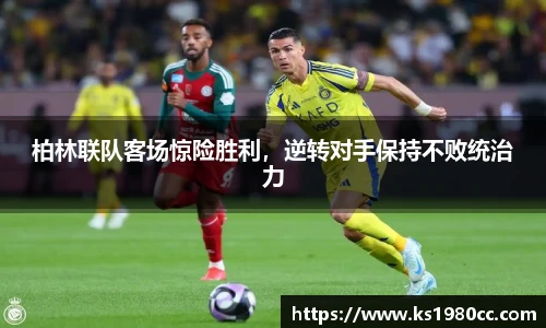柏林联队客场惊险胜利，逆转对手保持不败统治力