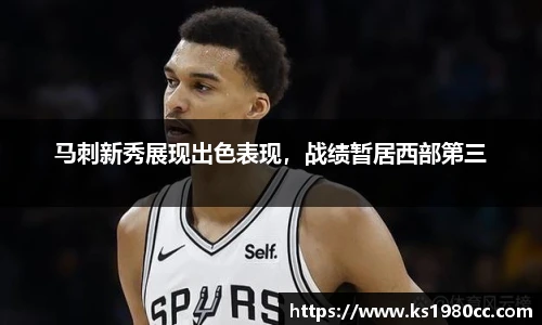 马刺新秀展现出色表现，战绩暂居西部第三