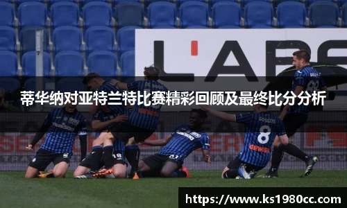 蒂华纳对亚特兰特比赛精彩回顾及最终比分分析